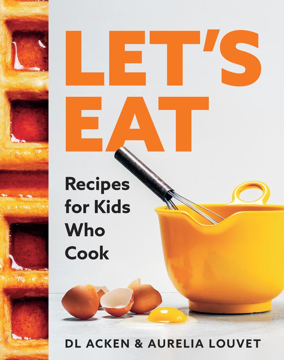 Let's Eat: Recipes for Kids Who Cook - DL Acken & Aurelia Louvet