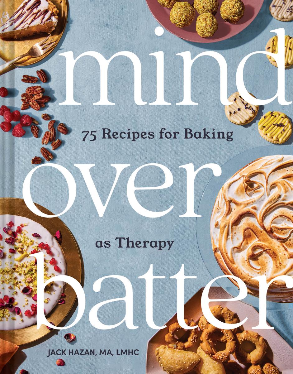 Mind Over Batter - 75 Recipes for Baking as Therapy by Jack Hazan, MA, LMHC
