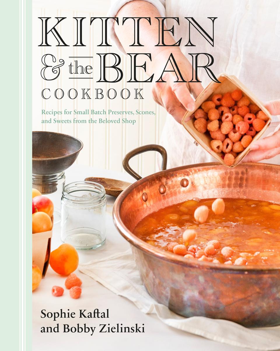 Kitten and the Bear Cookbook: Recipes for Small Batch Preserves, Scones, and Sweets from the Beloved Shop - Sophie Kaftal & Bobby Zielinski