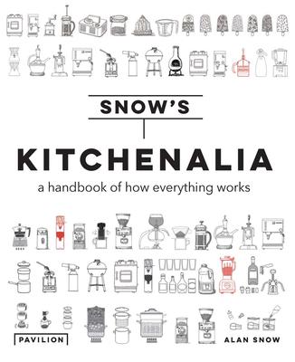 Kitchenalia, A Handbook of How Everything Works - Allan Snow