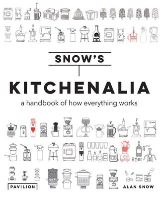 Kitchenalia, A Handbook of How Everything Works - Allan Snow