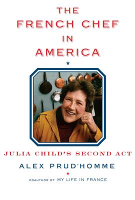 The French Chef in America - Alex Prud'homme