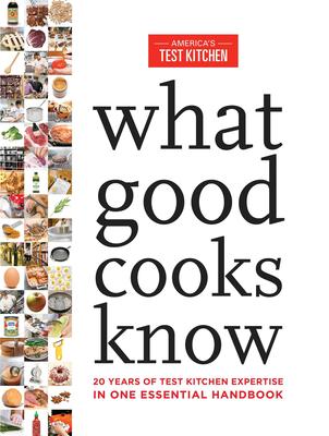 What Good Cooks Know: 20 Years of Test Kitchen Expertise in One Essential Handbook - America's Test Kitchen