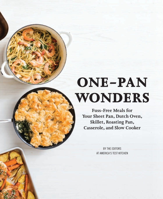 One-Pan Wonders: Fuss-Free Meals for Your Sheet Pan, Dutch Oven, Skillet, Roasting Pan, Casserole, and Slow Cooker - America's Test Kitchen