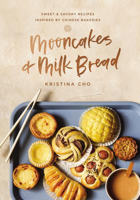 Mooncakes and Milk Bread: Sweet & Savory Recipes Inspired by Chinese Bakeries - Kristina Cho