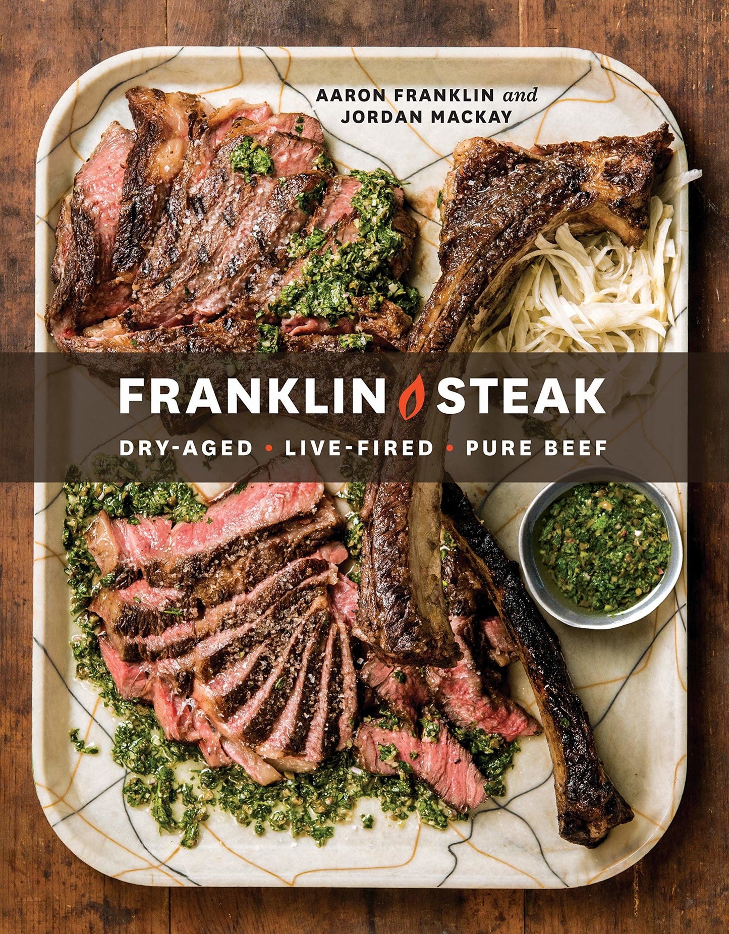 Franklin Steak: Dry-Aged. Live-Fired. Pure Beef. - Aaron Franklin, Jordan Mackay