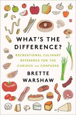 What's The Difference? Recreational Culinary Reference for the Curious and Confused - Brette Warshaw