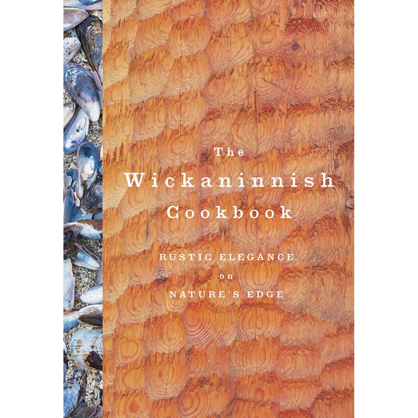 The Wickaninnish Cookbook: Rustic Elegance on Nature's Edge - Wickaninnish Inn